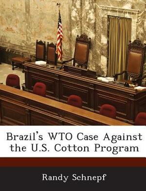 Brazil's Wto Case Against the U.S. Cotton Program by Randy Schnepf
