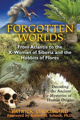 Forgotten Worlds: From Atlantis to the X-Woman of Siberia and the Hobbits of Flores by Patrick Chouinard