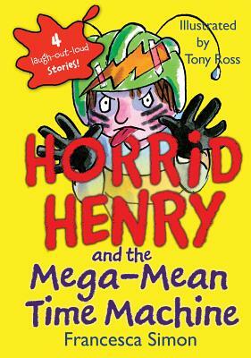 Horrid Henry and the Mega-Mean Time Machine by Francesca Simon