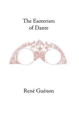 The Esoterism of Dante by James Richard Wetmore, René Guénon, Henry Fohr