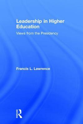 Leadership in Higher Education: Views from the Presidency by 