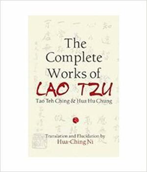 The Complete Works of Lao Tzu: Tao Teh Ching and Hua Hu Chung by Laozi