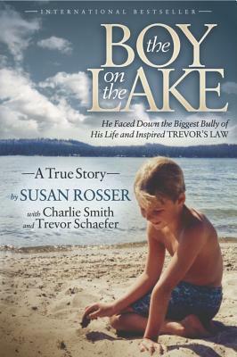 The Boy on the Lake: He Faced Down the Biggest Bully of His Life and Inspired Trevor's Law by Susan Rosser