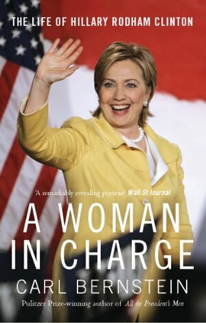 A Woman In Charge: The Life of Hillary Rodham Clinton by Carl Bernstein