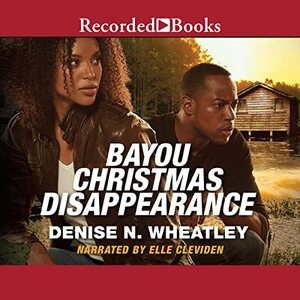 Bayou Christmas Disappearance by Denise N. Wheatley
