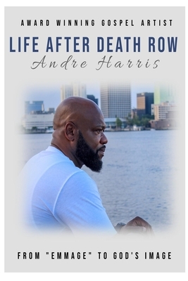 Life After Death Row: From EMmage to God's Image by Andre Harris