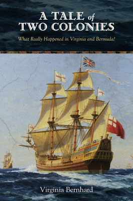 A Tale of Two Colonies: What Really Happened in Virginia and Bermuda? by Virginia Bernhard