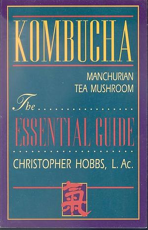 Kombucha: Tea Mushroom : the Essential Guide by Christopher Hobbs