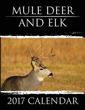 Mule Deer & Elk: 2017 Calendar by Mark D. Smith