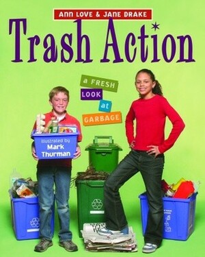 Trash Action: A Fresh Look at Garbage by Jane Drake, Ann Love