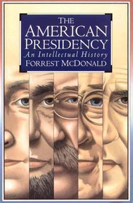 The American Presidency: An Intellectual History by Forrest McDonald
