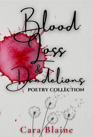 Blood Loss and Dandelions  by Cara Blaine