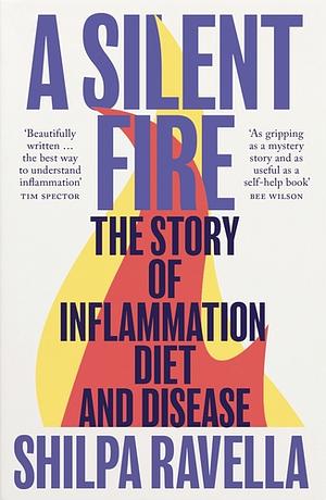 A Silent Fire: The Story of Inflammation, Diet and Disease by Shilpa Ravella