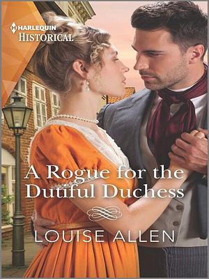 A Rogue for the Dutiful Duchess by Louise Allen