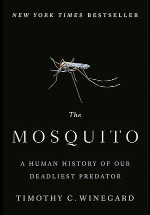 The Mosquito: A Human History of Our Deadliest Predator by Timothy C. Winegard