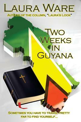 Two Weeks in Guyana by Laura Ware