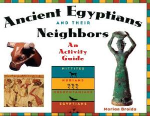 Ancient Egyptians and Their Neighbors: An Activity Guide by Marian Broida