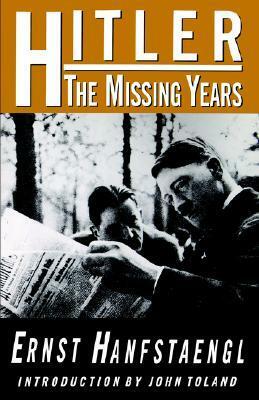 Hitler: The Missing Years by John Toland, Ernst Hanfstaengl