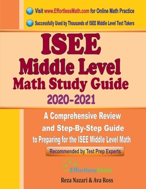 ISEE Middle Level Math Study Guide 2020 - 2021: A Comprehensive Review and Step-By-Step Guide to Preparing for the ISEE Middle Level Math by Ava Ross, Reza Nazari