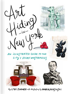 Art Hiding in New York: An Illustrated Guide to the City's Secret Masterpieces by Lori Zimmer, Maria Krasinski