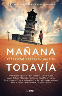 Mañana todavía by Susana Vallejo, Juan Miguel Aguilera, Félix J. Palma, Rodolfo Martínez, Laura Gallego, Emilio Bueso, Elia Barceló, Marc Pastor, Javier Negrete, Juan Jacinto Muñoz Rengel, José María Merino, Ricard Ruiz Garzón, Rosa Montero