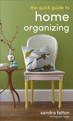 The Quick Guide to Home Organizing by Sandra Felton
