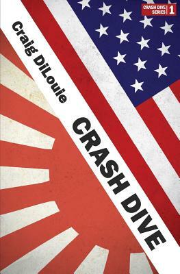 Crash Dive: a novel of the Pacific War by Craig DiLouie