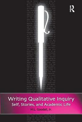 Writing Qualitative Inquiry: Self, Stories, and Academic Life by H. L. Goodall Jr