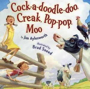 Cock-a-doodle-doo, Creak, Pop-pop, Moo by Jim Aylesworth, Jim Aylesworth, Brad Sneed