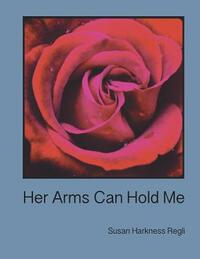 Her Arms Can Hold Me by Susan Harkness Regli