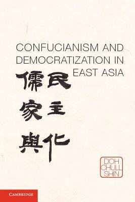 Confucianism and Democratization in East Asia by Doh Chull Shin