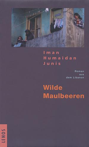 Wilde Maulbeeren: Roman Aus Dem Libanon by Iman Humaydan