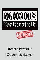 Notorious Bakersfield: The Book Volume II by Carolyn S Harvey, Robert Petersen