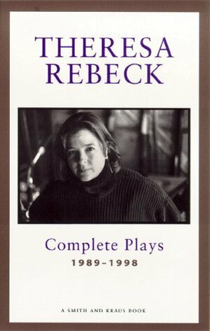The Complete Plays, Vol. 1: 1989-1998 by Theresa Rebeck