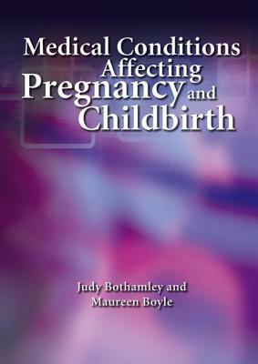 Medical Conditions Affecting Pregnancy and Childbirth: A Handbook for Midwives by Maureen Boyle, Judy Bothamley