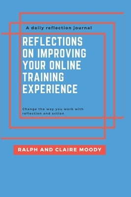 Reflections On Improving Your Online Training Experience: Change The Way You Work With Reflection & Action by Jcrm Journals, Ralph Moody, Claire Moody