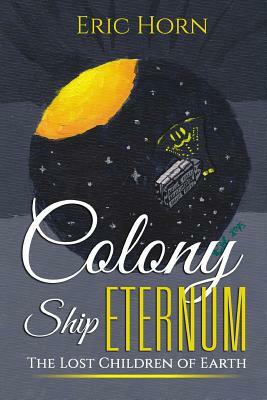 Colony Ship Eternum: The Lost Children of Earth by Eric Horn