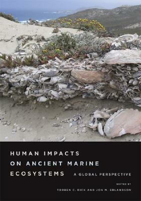 Human Impacts on Ancient Marine Ecosystems: A Global Perspective by Torben C. Rick, Jon M. Erlandson