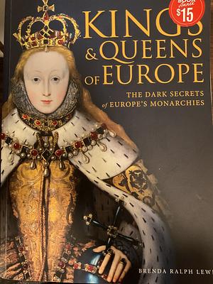 Kings & Queens of Europe: The dark secrets of Europe's monarchies  by Brenda Ralph Lewis