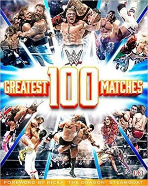 WWE: 100 Greatest Matches by Dean Miller