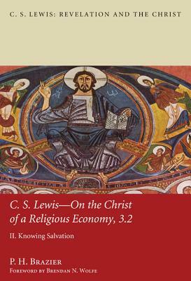 C.S. Lewis: On the Christ of a Religious Economy: Knowing Salvation by P. H. Brazier