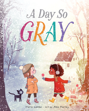A Day So Gray by Marie Lamba, Alea Marley