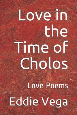 Love in the Time of Cholos: Love Poems by Eddie Vega