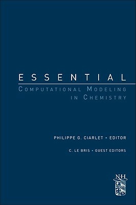 Essential Computational Modeling in Chemistry: A Derivative of Handbook of Numerical Analysis Special Volume: Computation Chemistry, Volume 10 by Philippe G. Ciarlet