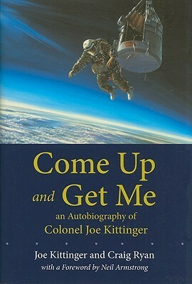 Come Up And Get Me: An Autobiography Of Colonel Joseph Kittinger by Craig Ryan, Joe W. Kittinger