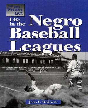 Life in the Negro League by John F. Wukovits