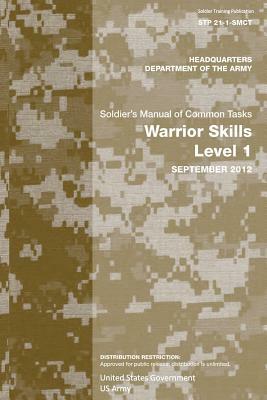 Soldier Training Publication STP 21-1-SMCT Soldier's Manual of Common Tasks Warrior Skills Level 1 September 2012 by United States Government Us Army