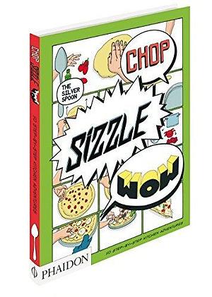 CHOP SIZZLE WOW by The Silver Spoon Kitchen, Adriano Rampazzo, Tara Stevens