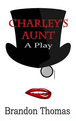 Charley's Aunt: A Play by Brandon Thomas