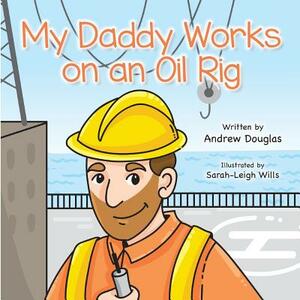 My Daddy Works on an Oil Rig by Andrew Douglas